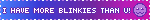 i have more blinkies than u!