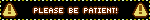 please be patient